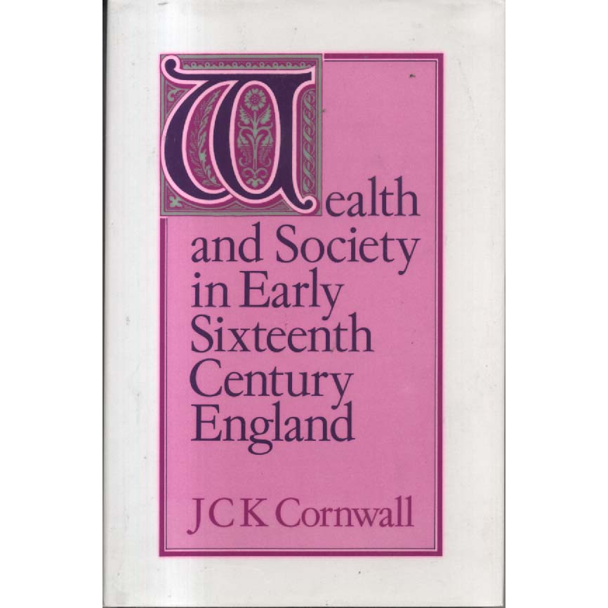 Wealth And Society In Early Sixteenth Century England by JCK Cornwall