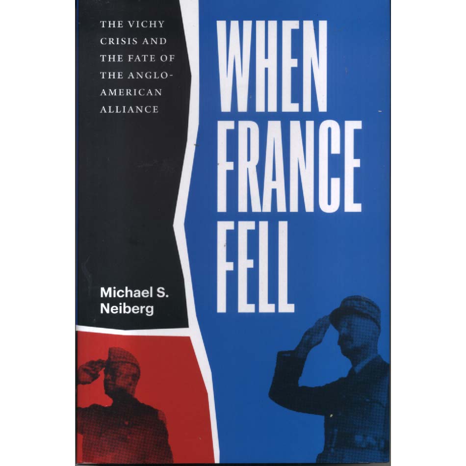 When France Fell - The Vichy Crisis and the Fate of the Anglo-American Alliance by Michael S Neiberg