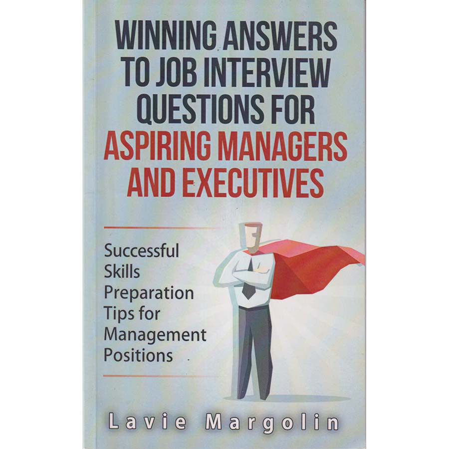 Winning Answers to Job Interview Questions for Aspiring Managers and Executives by Lavie Margolin