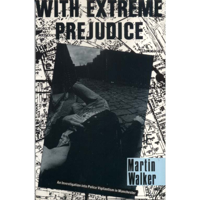 With Extreme Prejudice - Investigation into Police Vigilantism in Manchester by Martin Walker