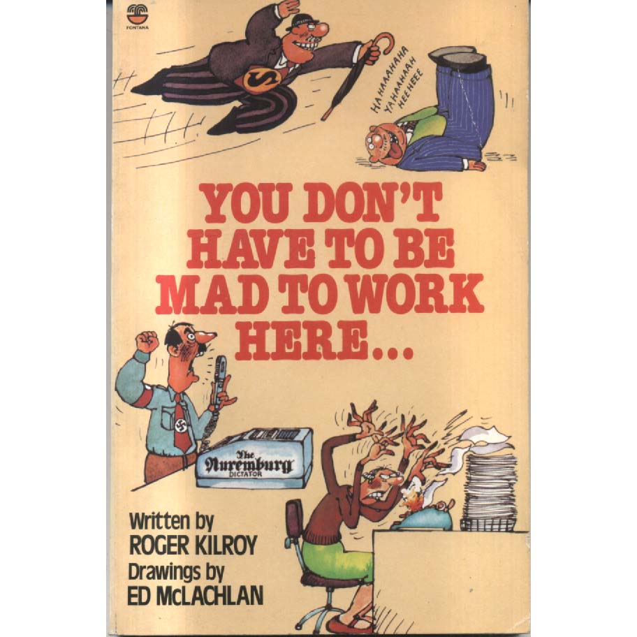 You Dont Have to be Mad to Work Here by Roger Kilroy and Ed McLachlan