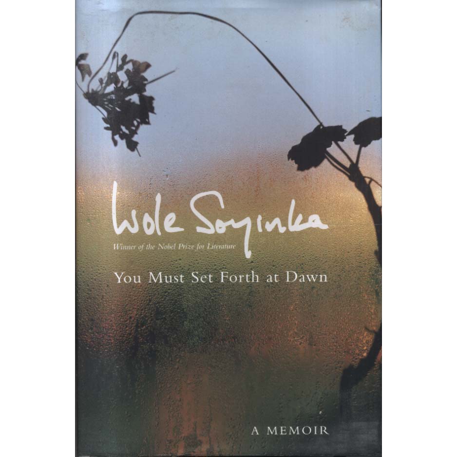 You Must Set Forth at Dawn - A Memoir by Wole Soyinka