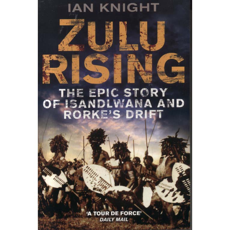 Zulu Rising - The Epic Story of iSandlwana and Rorkes Drift by Ian Knight